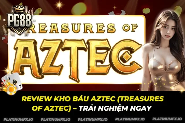 Review Kho Báu Aztec (Treasures of Aztec) – Trải nghiệm ngay