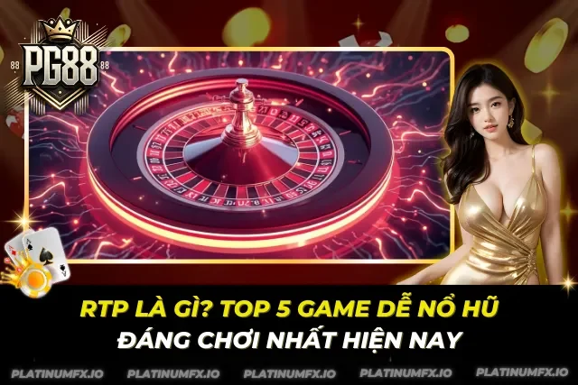RTP Là Gì? Top 5 Game Dễ Nổ Hũ Đáng Chơi Nhất Hiện Nay